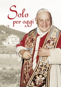 Solo per oggi. Piccolo decalogo di papa Giovanni XXIII - Librerie.coop
