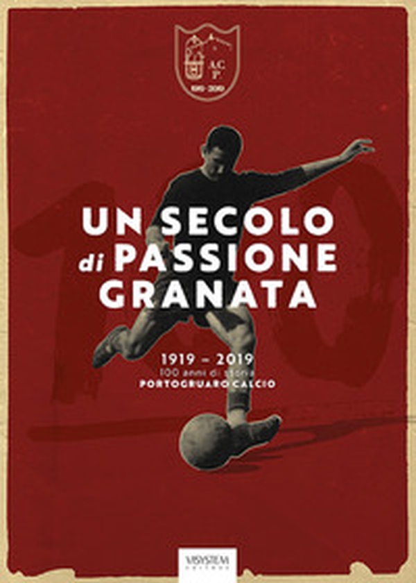 Un secolo di passione granata. 1919-2019. 100 anni di storia Portogruaro Calcio - Librerie.coop Un secolo di passione granata. 1919-2019. 100 anni di storia Portogruaro Calcio - Librerie.coop