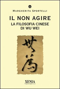 Il non agire. La filosofia cinese di Wu wei - Librerie.coop