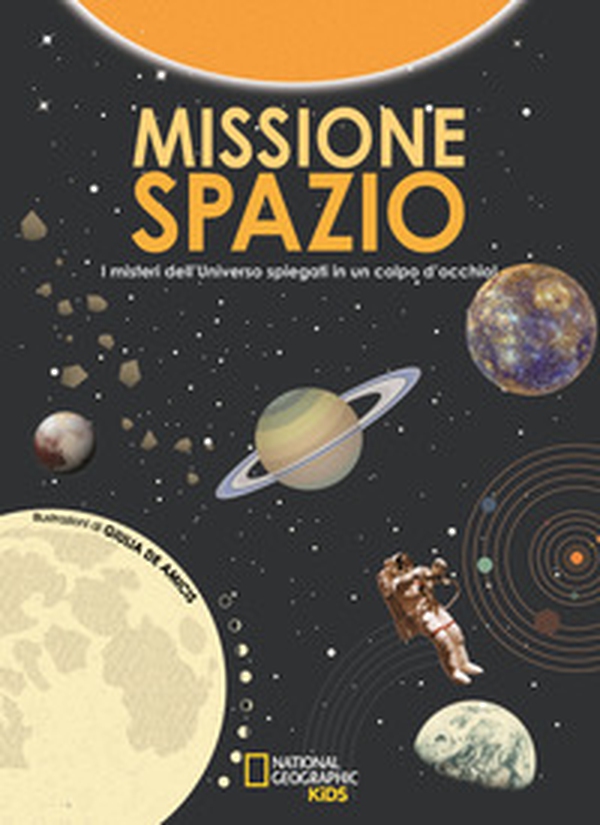 Missione spazio. I misteri dell'universo spiegati in un colpo d'occhio - Librerie.coop Missione spazio. I misteri dell'universo spiegati in un colpo d'occhio - Librerie.coop