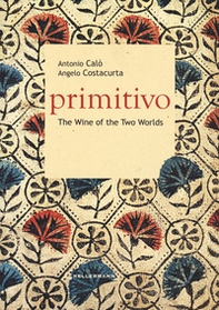Primitivo. The wine of the two worlds - Librerie.coop