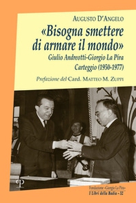 «Bisogna smettere di armare il mondo». Giulio Andreotti-Giorgio La Pira. Carteggio (1950-1977) - Librerie.coop