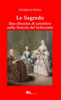 Le Sagredo. Una dinastia di salottiere nella Venezia del Settecento - Librerie.coop