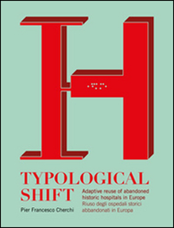 Typological shift. Adaptive reuse of abandoned historic hospitals in Europe-Riuso degli ospedali storici abbandonati in Europa - Librerie.coop Typological shift. Adaptive reuse of abandoned historic hospitals in Europe-Riuso degli ospedali storici abbandonati in Europa - Librerie.coop