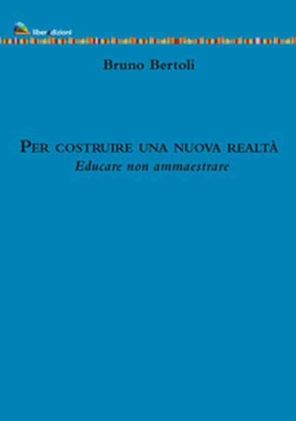 Per costruire una nuova realtà. Educare non ammaestrare - Librerie.coop Per costruire una nuova realtà. Educare non ammaestrare - Librerie.coop