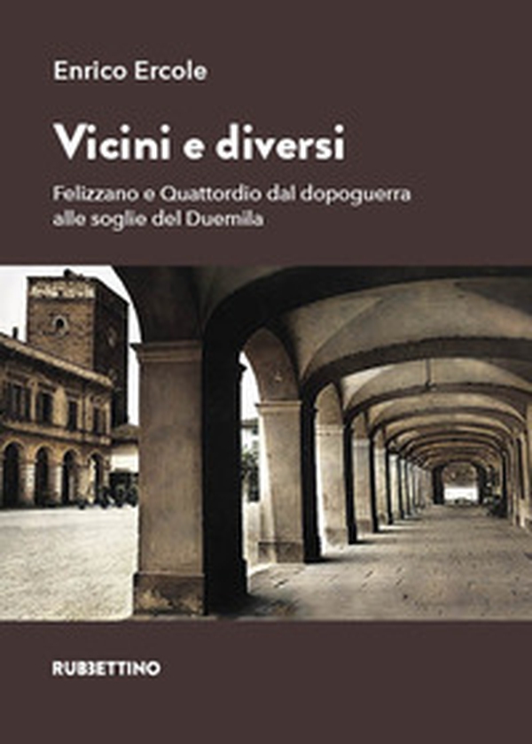 Vicini e diversi. Felizzano e Quattordio dal dopoguerra alle soglie del Duemila - Librerie.coop Vicini e diversi. Felizzano e Quattordio dal dopoguerra alle soglie del Duemila - Librerie.coop