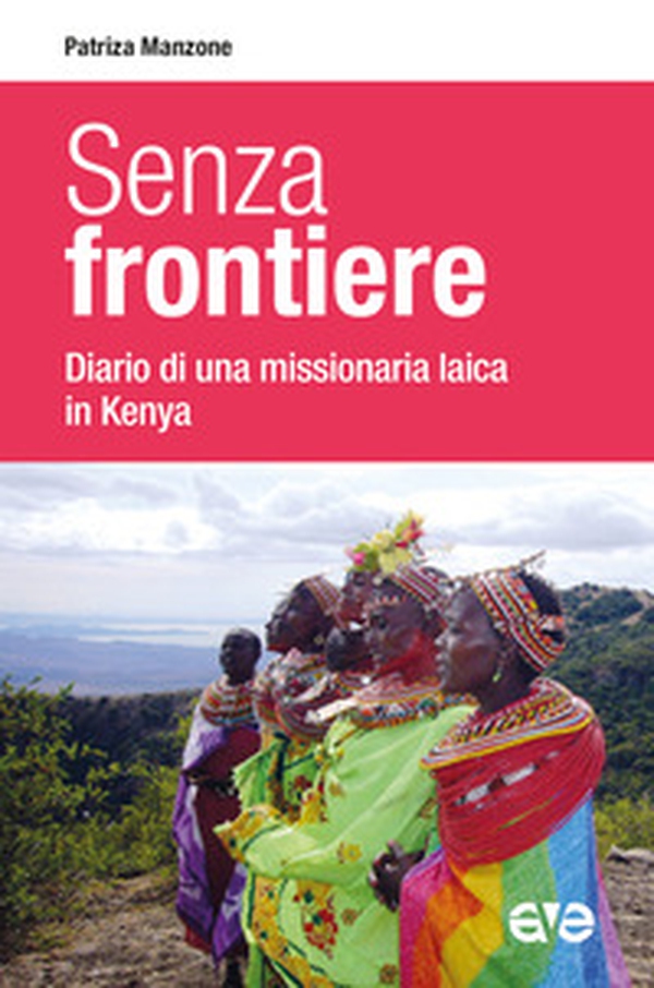 Senza frontiere. Diario una missionaria laica in Kenya - Librerie.coop Senza frontiere. Diario una missionaria laica in Kenya - Librerie.coop