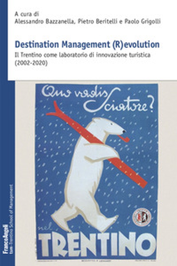 Destination Management (R)evolution. Il Trentino come laboratorio di innovazione turistica (2002-2020) - Librerie.coop Destination Management (R)evolution. Il Trentino come laboratorio di innovazione turistica (2002-2020) - Librerie.coop