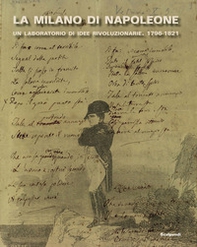 La Milano di Napoleone. Un laboratorio di idee rivoluzionarie 1796-1821 - Librerie.coop
