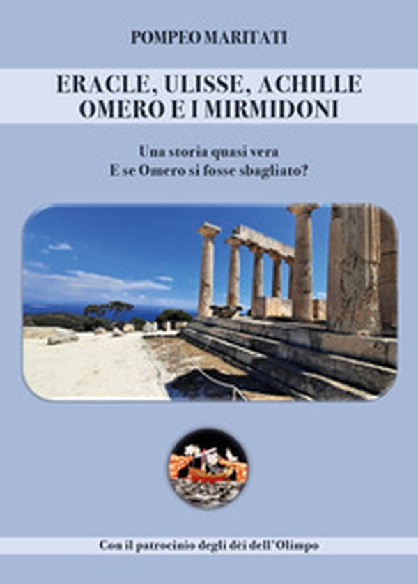 Eracle, Ulisse, Achille, Omero e i Mirmidoni. Una storia quasi vera. E se Omero si fosse sbagliato? - Librerie.coop Eracle, Ulisse, Achille, Omero e i Mirmidoni. Una storia quasi vera. E se Omero si fosse sbagliato? - Librerie.coop