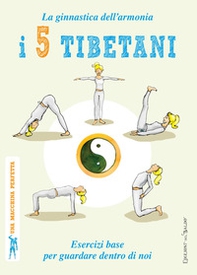 I 5 tibetani. La ginnastica dell'armonia. Esercizi base per guardare dentro di noi - Librerie.coop