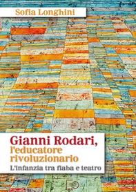 Gianni Rodari, l'educatore rivoluzionario. L'infanzia tra fiaba e teatro - Librerie.coop