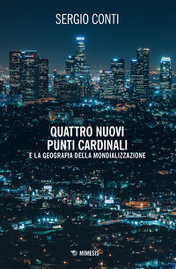 Quattro nuovi punti cardinali e la geografia della mondializzazione - Librerie.coop Quattro nuovi punti cardinali e la geografia della mondializzazione - Librerie.coop