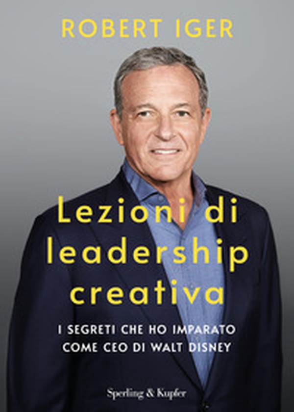 Lezioni di leadership creativa. I segreti che ho imparato come CEO di Walt Disney - Librerie.coop Lezioni di leadership creativa. I segreti che ho imparato come CEO di Walt Disney - Librerie.coop