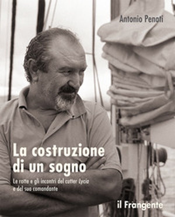 La costruzione di un sogno. Le rotte e gli incontri del cutter Lycia e del suo comandante - Librerie.coop La costruzione di un sogno. Le rotte e gli incontri del cutter Lycia e del suo comandante - Librerie.coop