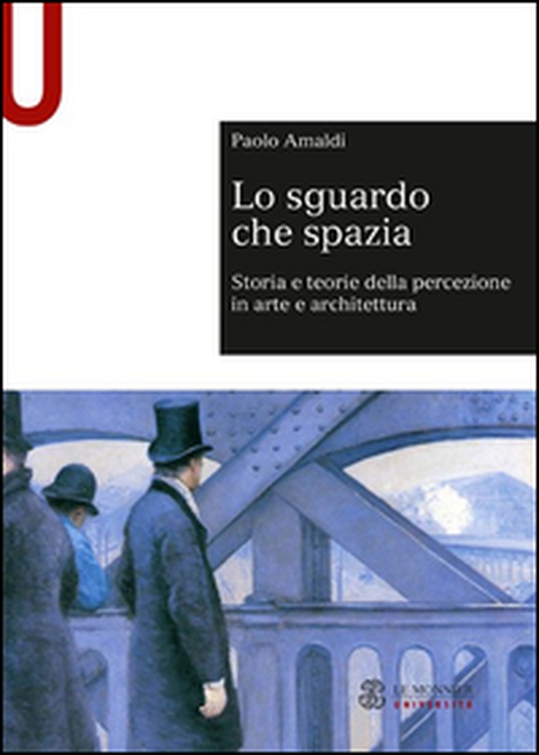 Lo sguardo che spazia. Storia e teorie della percezione in arte e architettura - Librerie.coop Lo sguardo che spazia. Storia e teorie della percezione in arte e architettura - Librerie.coop