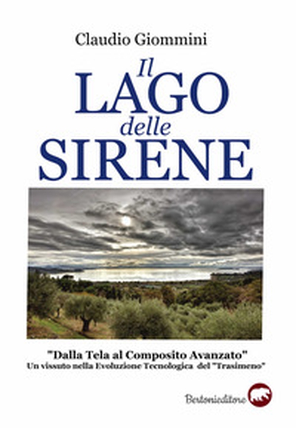 Il lago delle sirene. «Dalla tela al composito avanzato». Un vissuto nella evoluzione tecnologica del «Trasimeno» - Librerie.coop Il lago delle sirene. «Dalla tela al composito avanzato». Un vissuto nella evoluzione tecnologica del «Trasimeno» - Librerie.coop