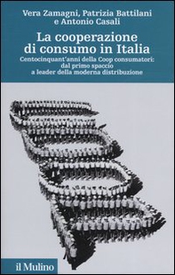 La cooperazione di consumo in Italia. Centocinquant'anni della Coop consumatori: dal primo spaccio a leader della moderna distribuzione - Librerie.coop