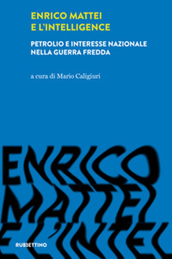 Enrico Mattei e l'intelligence. Petrolio e interesse nazionale nella guerra fredda - Librerie.coop Enrico Mattei e l'intelligence. Petrolio e interesse nazionale nella guerra fredda - Librerie.coop