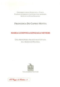 Maria Ludovica Gonzaga Nevers. Una principessa franco-mantovana sul trono di Polonia - Librerie.coop