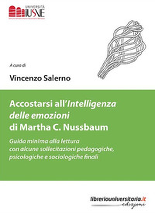 Accostarsi all'«Intelligenza delle emozioni» di Martha C. Nussbaum. Guida minima alla lettura con alcune sollecitazioni pedagogiche, psicologiche e sociologiche finali - Librerie.coop Accostarsi all'«Intelligenza delle emozioni» di Martha C. Nussbaum. Guida minima alla lettura con alcune sollecitazioni pedagogiche, psicologiche e sociologiche finali - Librerie.coop
