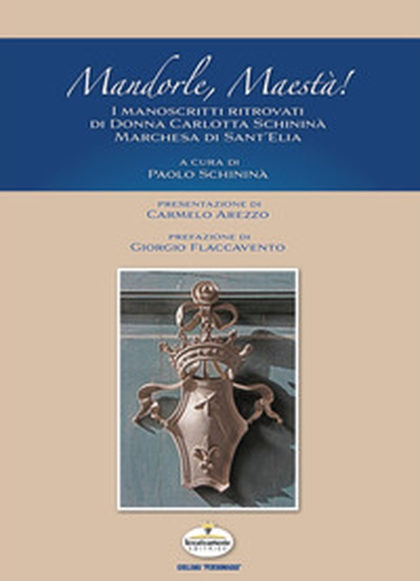 Mandorle maestà! I manoscritti ritrovati di Donna Carlotta Schininà Marchesa di Sant'Elia - Librerie.coop Mandorle maestà! I manoscritti ritrovati di Donna Carlotta Schininà Marchesa di Sant'Elia - Librerie.coop