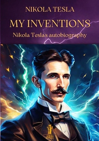 My inventions. Nikola Tesla's autobiography - Librerie.coop