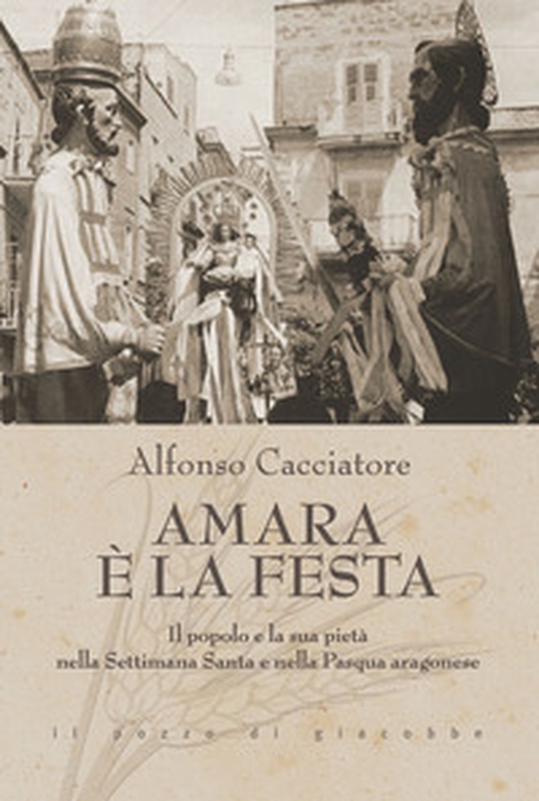 Amara è la festa. Il popolo e la sua pietà nella Settimana Santa e nella Pasqua aragonese - Librerie.coop Amara è la festa. Il popolo e la sua pietà nella Settimana Santa e nella Pasqua aragonese - Librerie.coop