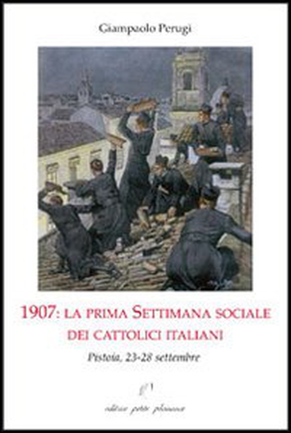 1907. La prima settimana sociale dei cattolici italiani. Pistoia, 23-28 settembre - Librerie.coop 1907. La prima settimana sociale dei cattolici italiani. Pistoia, 23-28 settembre - Librerie.coop