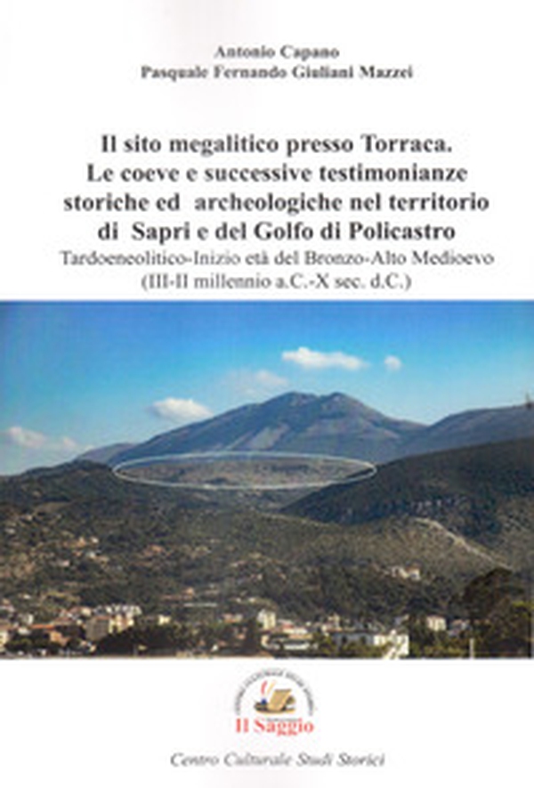 Il sito megalitico presso Torraca. Le coeve e successive testimonianze storiche e archeologiche nel territorio di Sapri e del golfo di Policastro. Tardoneolitico-Inizio età del Bronzo-Alto medioevo (III-II millennio a.C.-X sec. d.C.) - Librerie.coop Il sito megalitico presso Torraca. Le coeve e successive testimonianze storiche e archeologiche nel territorio di Sapri e del golfo di Policastro. Tardoneolitico-Inizio età del Bronzo-Alto medioevo (III-II millennio a.C.-X sec. d.C.) - Librerie.coop