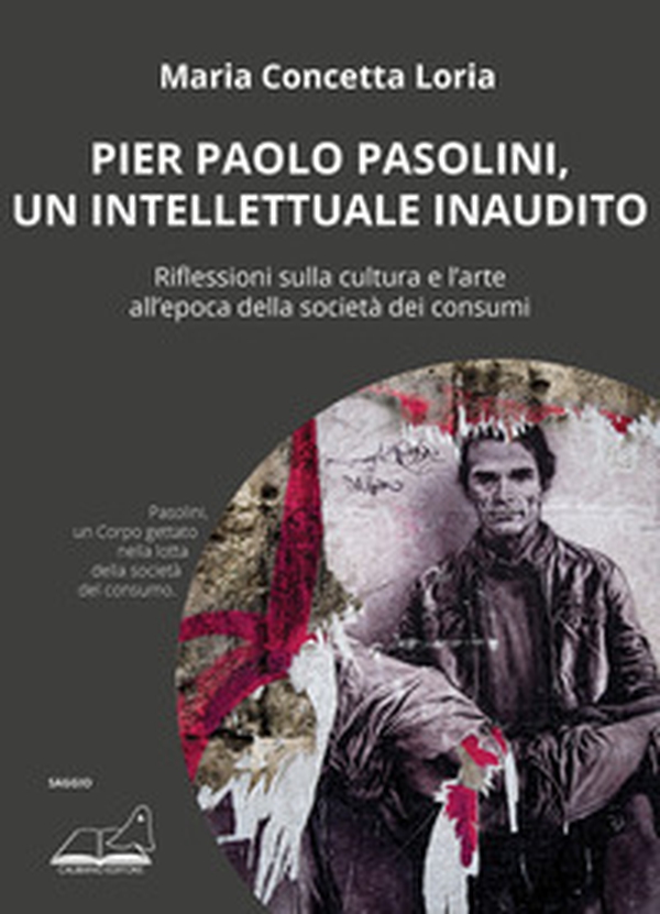 Pier Paolo Pasolini, un intellettuale inaudito. Riflessioni sulla cultura e l'arte all'epoca della società dei consumi - Librerie.coop Pier Paolo Pasolini, un intellettuale inaudito. Riflessioni sulla cultura e l'arte all'epoca della società dei consumi - Librerie.coop