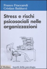 Stress e rischi psicosociali nelle organizzazioni. Valutare e controllare i fattori dello stress lavorativo - Librerie.coop
