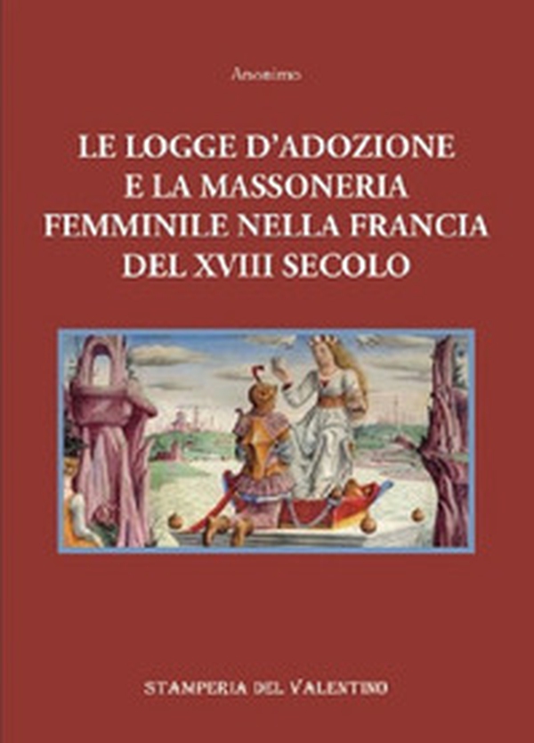 Le logge d'Adozione e la Massoneria femminile nella Francia del XVIII secolo - Librerie.coop Le logge d'Adozione e la Massoneria femminile nella Francia del XVIII secolo - Librerie.coop