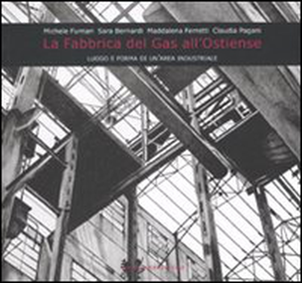 La fabbrica del gas all'Ostiense. Luogo e forma di un'area industriale - Librerie.coop La fabbrica del gas all'Ostiense. Luogo e forma di un'area industriale - Librerie.coop