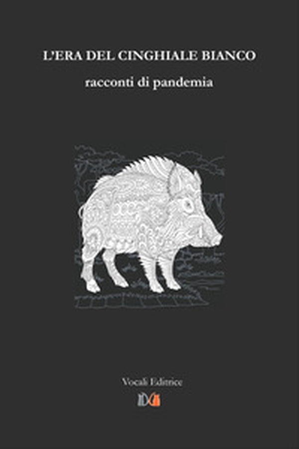 L'era del cinghiale bianco. Racconti di pandemia - Librerie.coop L'era del cinghiale bianco. Racconti di pandemia - Librerie.coop