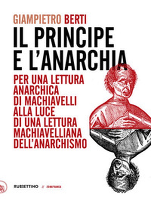 Il principe e l'anarchia. Per una lettura anarchica di Machiavelli alla luce di una lettura machiavelliana dell'anarchismo - Librerie.coop Il principe e l'anarchia. Per una lettura anarchica di Machiavelli alla luce di una lettura machiavelliana dell'anarchismo - Librerie.coop