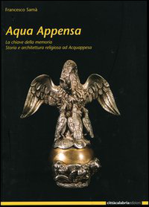 Acqua Appensa. La chiave della memoria. Storia e architettura religiosa ad Acquappesa - Librerie.coop Acqua Appensa. La chiave della memoria. Storia e architettura religiosa ad Acquappesa - Librerie.coop