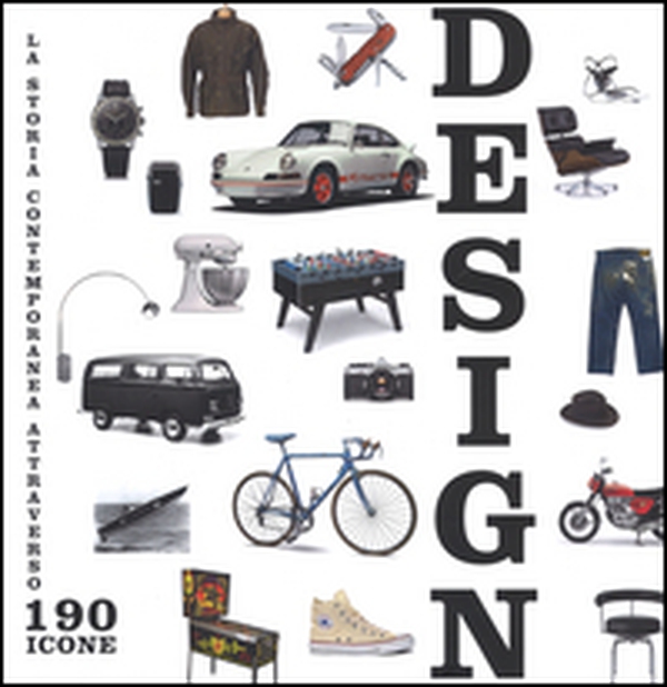 Design. La storia contemporanea attraverso 190 icone - Librerie.coop Design. La storia contemporanea attraverso 190 icone - Librerie.coop
