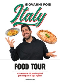 Italy food tour. Alla scoperta dei posti migliori per mangiare in ogni regione - Librerie.coop