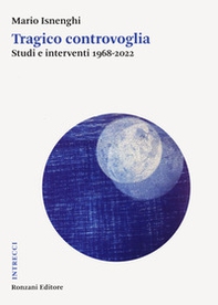 Tragico controvoglia. Studi e interventi 1968-2022 - Librerie.coop
