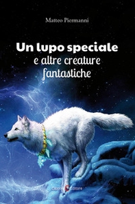 Un lupo speciale e altre creature fantastiche - Librerie.coop
