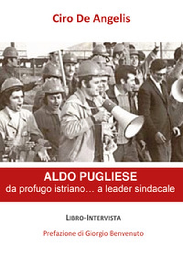 Aldo Pugliese, da profugo istriano... a leader sindacale - Librerie.coop Aldo Pugliese, da profugo istriano... a leader sindacale - Librerie.coop