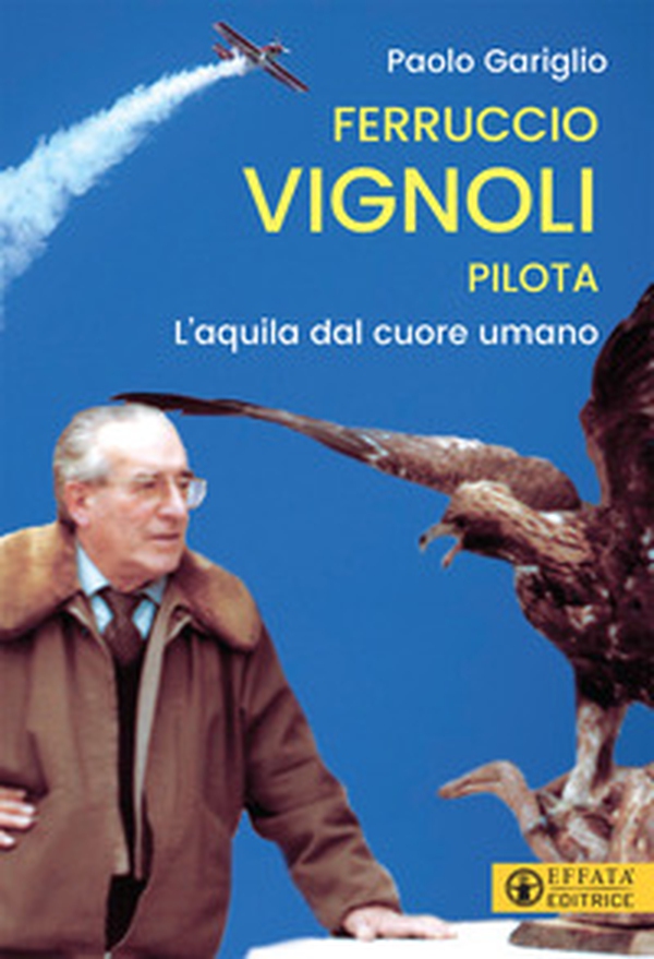 Ferruccio Vignoli pilota. L'aquila dal cuore umano - Librerie.coop Ferruccio Vignoli pilota. L'aquila dal cuore umano - Librerie.coop