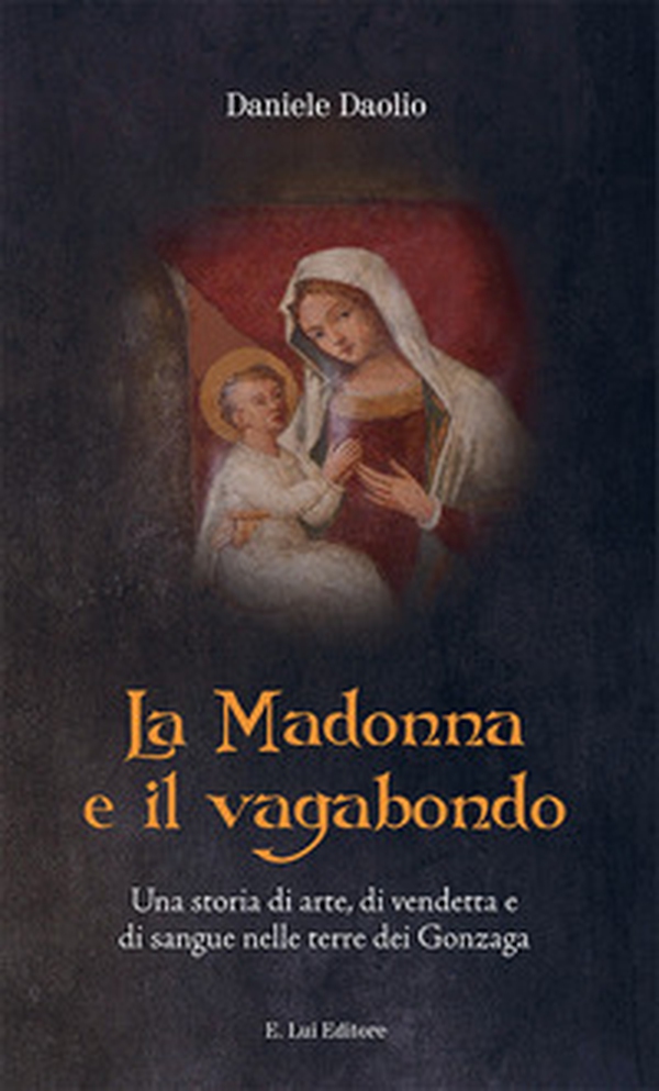 La Madonna e il vagabondo. Una storia di arte, di vendetta e di sangue nelle terre dei Gonzaga - Librerie.coop La Madonna e il vagabondo. Una storia di arte, di vendetta e di sangue nelle terre dei Gonzaga - Librerie.coop