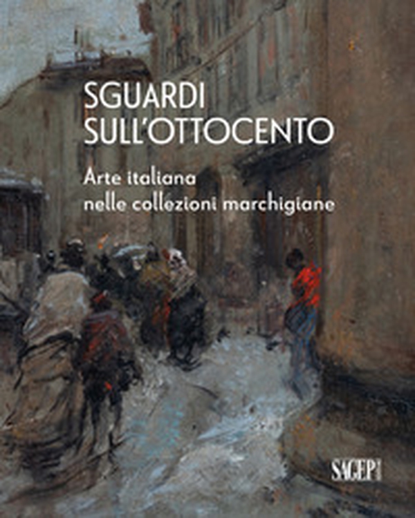 Sguardi sull'Ottocento. Arte italiana nelle collezioni marchigiane - Librerie.coop Sguardi sull'Ottocento. Arte italiana nelle collezioni marchigiane - Librerie.coop