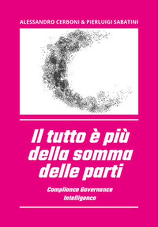 Il tutto è più della somma delle parti. Compliance governance intelligence - Librerie.coop Il tutto è più della somma delle parti. Compliance governance intelligence - Librerie.coop