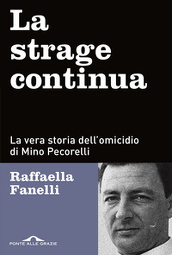 La strage continua. La vera storia dell'omicidio di Mino Pecorelli - Librerie.coop La strage continua. La vera storia dell'omicidio di Mino Pecorelli - Librerie.coop