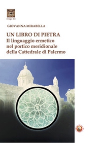Un libro di pietra. Il linguaggio ermetico nel portico meridionale della Cattedrale di Palermo - Librerie.coop