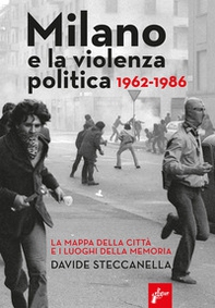 Milano e la violenza politica 1962-1986. La mappa dei luoghi della città e i luoghi della memoria - Librerie.coop