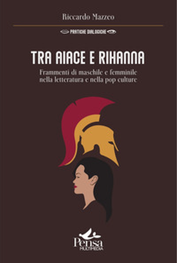Tra Aiace e Rihanna. Frammenti di maschile e femminile nella letteratura e nella pop culture - Librerie.coop Tra Aiace e Rihanna. Frammenti di maschile e femminile nella letteratura e nella pop culture - Librerie.coop